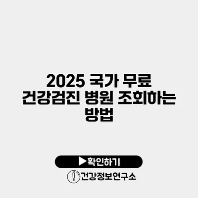 2025 국가 무료 건강검진 병원 조회하는 방법