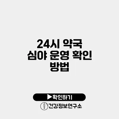 24시 약국 심야 운영 확인 방법