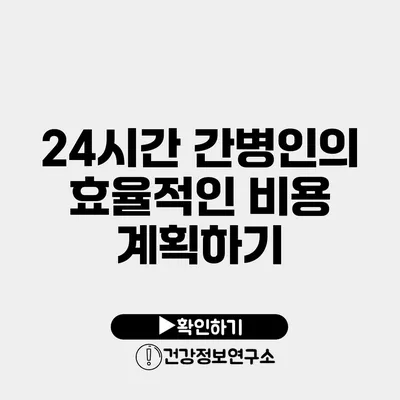 24시간 간병인의 효율적인 비용 계획하기