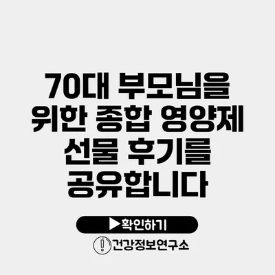 70대 부모님을 위한 종합 영양제 선물 후기를 공유합니다