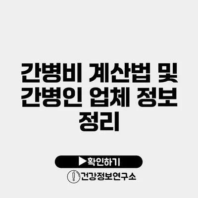 간병비 계산법 및 간병인 업체 정보 정리