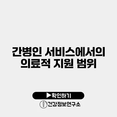 간병인 서비스에서의 의료적 지원 범위