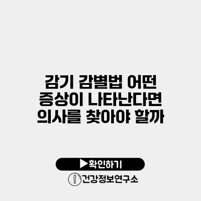 감기 감별법 어떤 증상이 나타난다면 의사를 찾아야 할까?