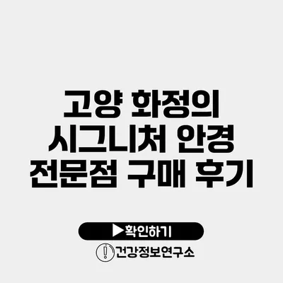 고양 화정의 시그니처 안경 전문점 구매 후기