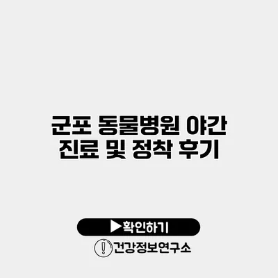 군포 동물병원 야간 진료 및 정착 후기