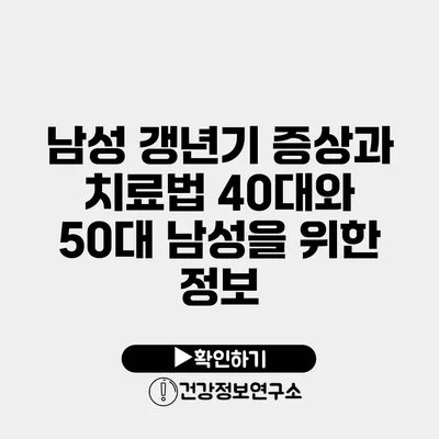 남성 갱년기 증상과 치료법 40대와 50대 남성을 위한 정보