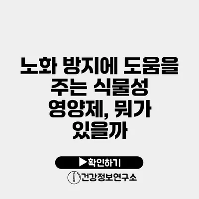 노화 방지에 도움을 주는 식물성 영양제, 뭐가 있을까?