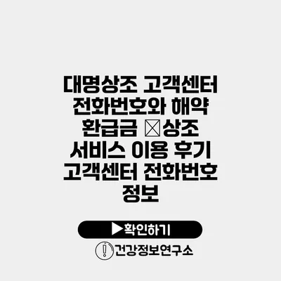 대명상조 고객센터 전화번호와 해약 환급금 �상조 서비스 이용 후기 고객센터 전화번호 정보