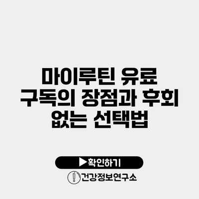 마이루틴 유료 구독의 장점과 후회 없는 선택법