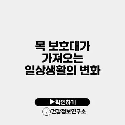 목 보호대가 가져오는 일상생활의 변화