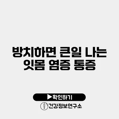 방치하면 큰일 나는 잇몸 염증 통증