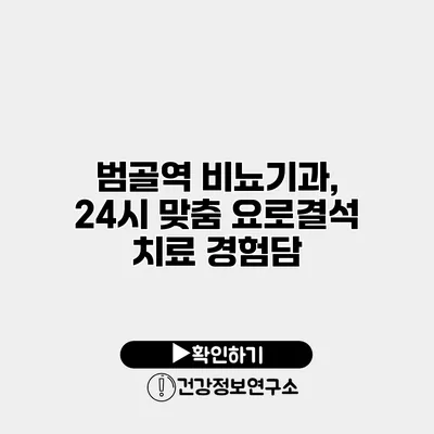 범골역 비뇨기과, 24시 맞춤 요로결석 치료 경험담