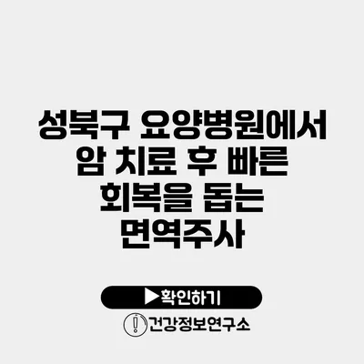 성북구 요양병원에서 암 치료 후 빠른 회복을 돕는 면역주사