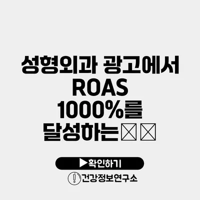 성형외과 광고에서 ROAS 1000%를 달성하는秘訣