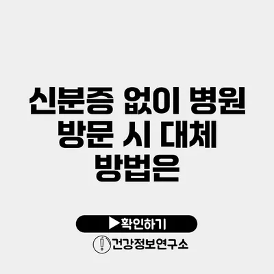 신분증 없이 병원 방문 시 대체 방법은?