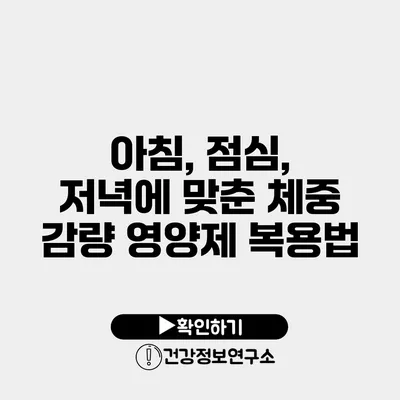 아침, 점심, 저녁에 맞춘 체중 감량 영양제 복용법