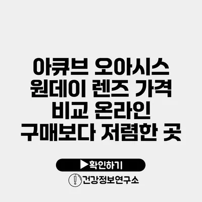 아큐브 오아시스 원데이 렌즈 가격 비교 온라인 구매보다 저렴한 곳