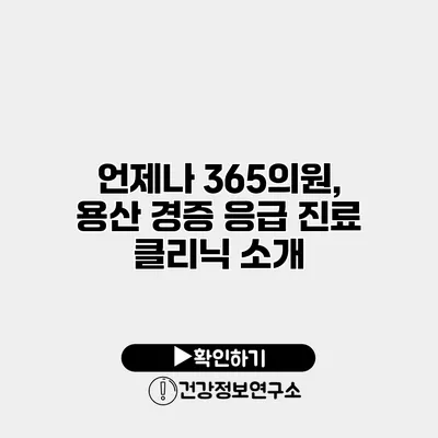 언제나 365의원, 용산 경증 응급 진료 클리닉 소개