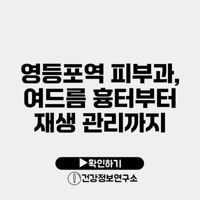 영등포역 피부과, 여드름 흉터부터 재생 관리까지