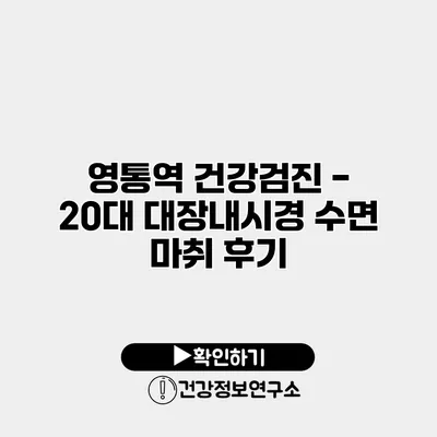 영통역 건강검진 - 20대 대장내시경 수면 마취 후기