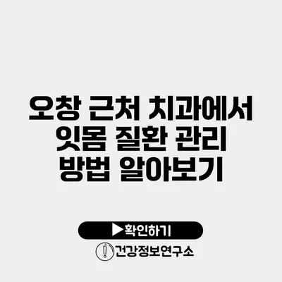 오창 근처 치과에서 잇몸 질환 관리 방법 알아보기