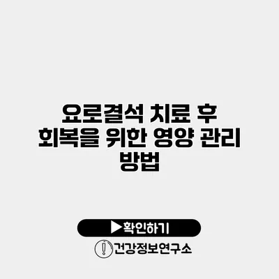 요로결석 치료 후 회복을 위한 영양 관리 방법