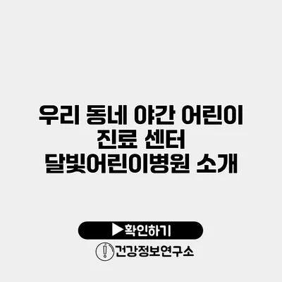 우리 동네 야간 어린이 진료 센터 달빛어린이병원 소개