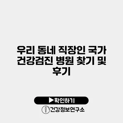 우리 동네 직장인 국가 건강검진 병원 찾기 및 후기