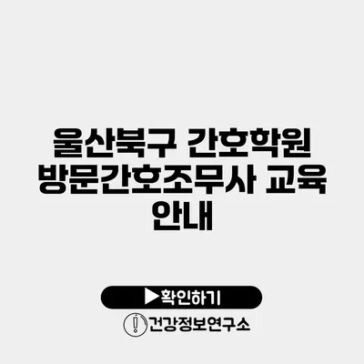 울산북구 간호학원 방문간호조무사 교육 안내