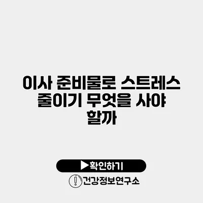 이사 준비물로 스트레스 줄이기 무엇을 사야 할까?