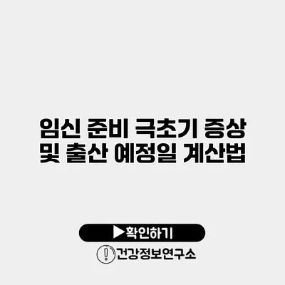 임신 준비 극초기 증상 및 출산 예정일 계산법