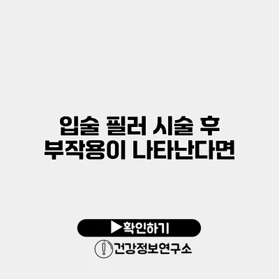 입술 필러 시술 후 부작용이 나타난다면?