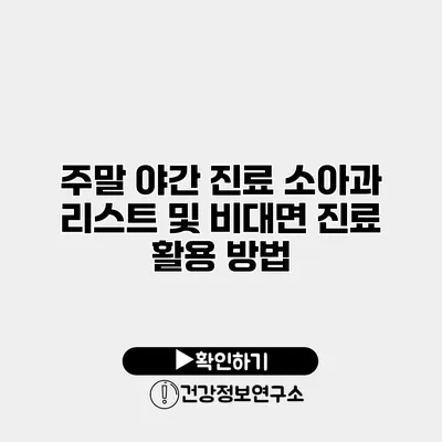 주말 야간 진료 소아과 리스트 및 비대면 진료 활용 방법