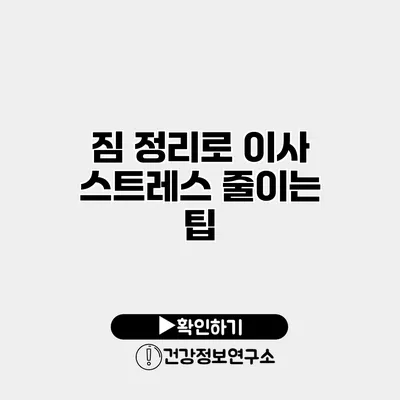 짐 정리로 이사 스트레스 줄이는 팁