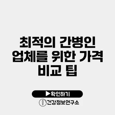 최적의 간병인 업체를 위한 가격 비교 팁