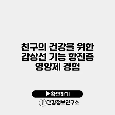 친구의 건강을 위한 갑상선 기능 항진증 영양제 경험