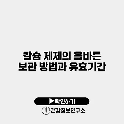 칼슘 제제의 올바른 보관 방법과 유효기간