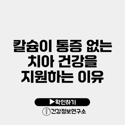 칼슘이 통증 없는 치아 건강을 지원하는 이유