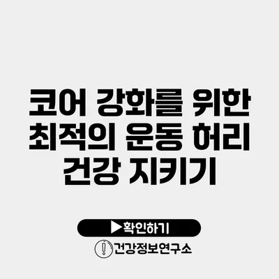 코어 강화를 위한 최적의 운동 허리 건강 지키기