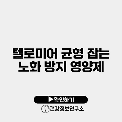 텔로미어 균형 잡는 노화 방지 영양제