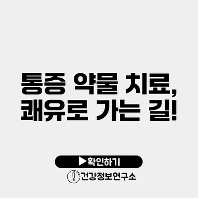 통증 약물 치료, 쾌유로 가는 길!