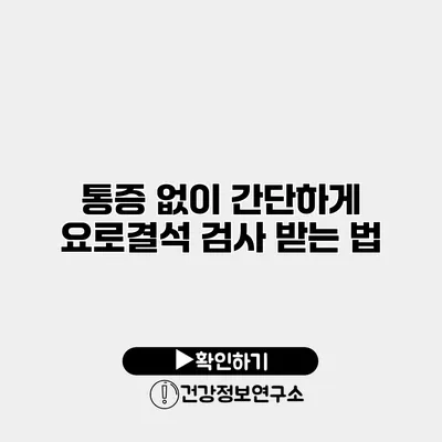 통증 없이 간단하게 요로결석 검사 받는 법