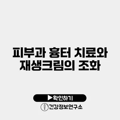 피부과 흉터 치료와 재생크림의 조화