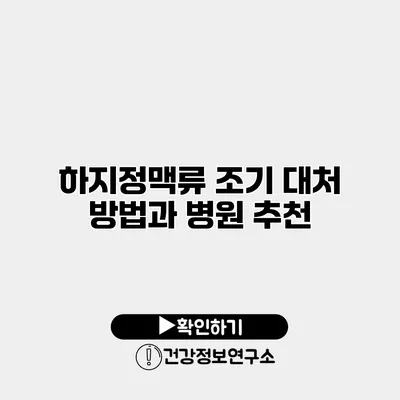 하지정맥류 조기 대처 방법과 병원 추천