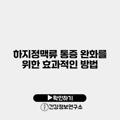 하지정맥류 통증 완화를 위한 효과적인 방법