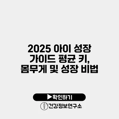 2025 아이 성장 가이드 평균 키, 몸무게 및 성장 비법