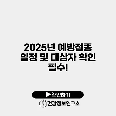 2025년 예방접종 일정 및 대상자 확인 필수!