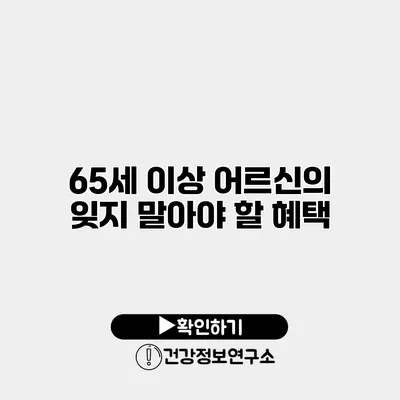 65세 이상 어르신의 잊지 말아야 할 혜택