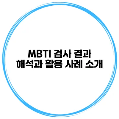 MBTI 검사 결과 해석과 활용 사례 소개