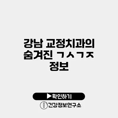 강남 교정치과의 숨겨진 ㄱㅅㄱㅈ 정보